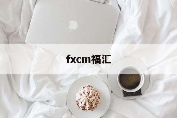 fxcm福汇(FXCM福汇下载)